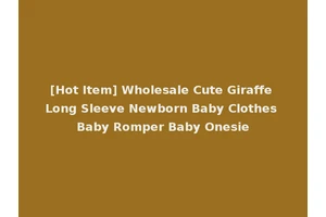 [Hot Item] Wholesale Cute Giraffe Long Sleeve Newborn Baby Clothes Baby Romper Baby Onesie