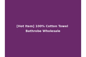 [Hot Item] 100% Cotton Towel Bathrobe Wholesale