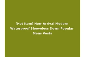 [Hot Item] New Arrival Modern Waterproof Sleeveless Down Popular Mens Vests