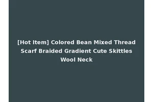 [Hot Item] Colored Bean Mixed Thread Scarf Braided Gradient Cute Skittles Wool Neck