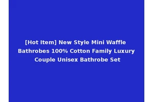 [Hot Item] New Style Mini Waffle Bathrobes 100% Cotton Family Luxury Couple Unisex Bathrobe Set