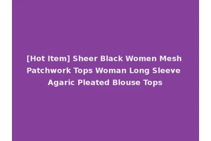 [Hot Item] Sheer Black Women Mesh Patchwork Tops Woman Long Sleeve Agaric Pleated Blouse Tops