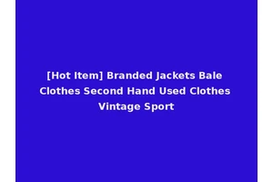[Hot Item] Branded Jackets Bale Clothes Second Hand Used Clothes Vintage Sport