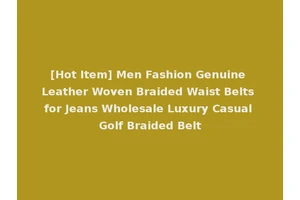 [Hot Item] Men Fashion Genuine Leather Woven Braided Waist Belts for Jeans Wholesale Luxury Casual Golf Braided Belt
