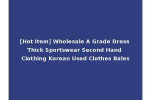 [Hot Item] Wholesale A Grade Dress Thick Sportswear Second Hand Clothing Korean Used Clothes Bales