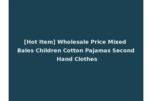 [Hot Item] Wholesale Price Mixed Bales Children Cotton Pajamas Second Hand Clothes