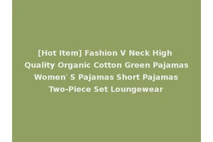 [Hot Item] Fashion V Neck High Quality Organic Cotton Green Pajamas Women′ S Pajamas Short Pajamas Two-Piece Set Loungewear