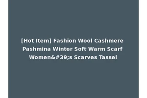 [Hot Item] Fashion Wool Cashmere Pashmina Winter Soft Warm Scarf Women's Scarves Tassel