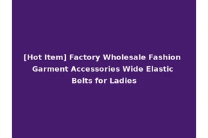 [Hot Item] Factory Wholesale Fashion Garment Accessories Wide Elastic Belts for Ladies
