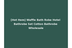 [Hot Item] Waffle Bath Robe Hotel Bathrobe Set Cotton Bathrobe Wholesale