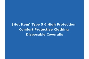 [Hot Item] Type 5 6 High Protection Comfort Protective Clothing Disposable Coveralls