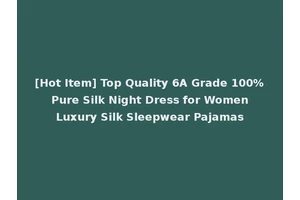 [Hot Item] Top Quality 6A Grade 100% Pure Silk Night Dress for Women Luxury Silk Sleepwear Pajamas