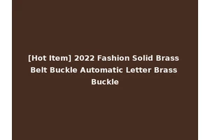 [Hot Item] 2022 Fashion Solid Brass Belt Buckle Automatic Letter Brass Buckle