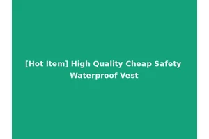 [Hot Item] High Quality Cheap Safety Waterproof Vest