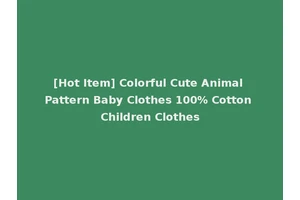 [Hot Item] Colorful Cute Animal Pattern Baby Clothes 100% Cotton Children Clothes
