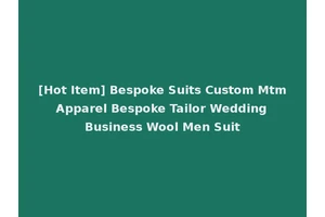 [Hot Item] Bespoke Suits Custom Mtm Apparel Bespoke Tailor Wedding Business Wool Men Suit