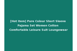 [Hot Item] Pure Colour Short Sleeve Pajama Set Women Cotton Comfortable Leisure Suit Loungewear