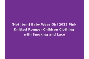 [Hot Item] Baby Wear Girl 2022 Pink Knitted Romper Children Clothing with Smoking and Lace