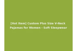 [Hot Item] Custom Plus Size V-Neck Pajamas for Women - Soft Sleepwear