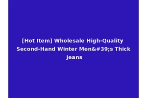[Hot Item] Wholesale High-Quality Second-Hand Winter Men's Thick Jeans