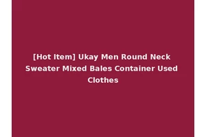 [Hot Item] Ukay Men Round Neck Sweater Mixed Bales Container Used Clothes