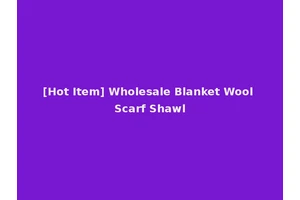 [Hot Item] Wholesale Blanket Wool Scarf Shawl