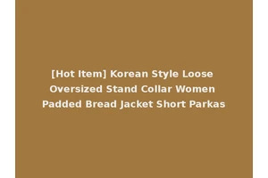 [Hot Item] Korean Style Loose Oversized Stand Collar Women Padded Bread Jacket Short Parkas