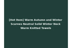 [Hot Item] Warm Autumn and Winter Scarves Neutral Solid Winter Neck Warm Knitted Towels