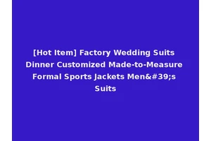 [Hot Item] Factory Wedding Suits Dinner Customized Made-to-Measure Formal Sports Jackets Men's Suits