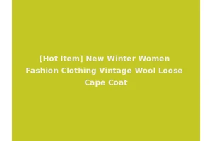 [Hot Item] New Winter Women Fashion Clothing Vintage Wool Loose Cape Coat