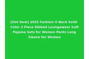 [Hot Item] 2023 Fashion O Neck Solid Color 2 Piece Ribbed Loungewear Soft Pajama Sets for Women Pants Long Sleeve for Women