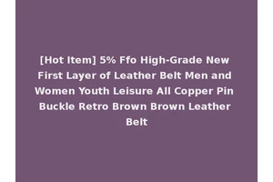 [Hot Item] 5% Ffo High-Grade New First Layer of Leather Belt Men and Women Youth Leisure All Copper Pin Buckle Retro Brown Brown Leather Belt