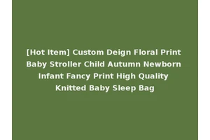 [Hot Item] Custom Deign Floral Print Baby Stroller Child Autumn Newborn Infant Fancy Print High Quality Knitted Baby Sleep Bag