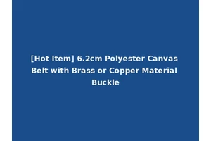 [Hot Item] 6.2cm Polyester Canvas Belt with Brass or Copper Material Buckle