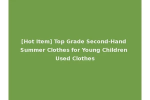 [Hot Item] Top Grade Second-Hand Summer Clothes for Young Children Used Clothes