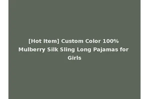 [Hot Item] Custom Color 100% Mulberry Silk Sling Long Pajamas for Girls