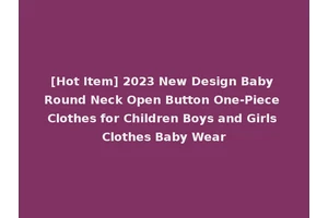 [Hot Item] 2023 New Design Baby Round Neck Open Button One-Piece Clothes for Children Boys and Girls Clothes Baby Wear