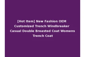 [Hot Item] New Fashion OEM Customized Trench Windbreaker Casual Double Breasted Coat Womens Trench Coat