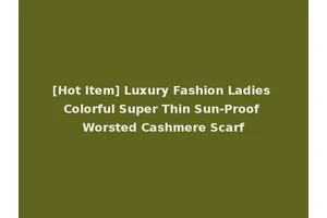 [Hot Item] Luxury Fashion Ladies Colorful Super Thin Sun-Proof Worsted Cashmere Scarf