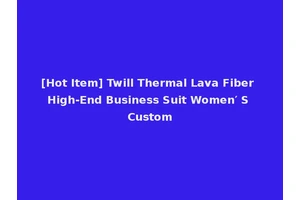 [Hot Item] Twill Thermal Lava Fiber High-End Business Suit Women′ S Custom