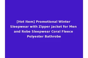 [Hot Item] Promotional Winter Sleepwear with Zipper Jacket for Men and Robe Sleepwear Coral Fleece Polyester Bathrobe