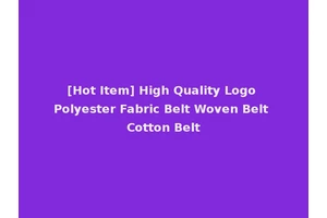 [Hot Item] High Quality Logo Polyester Fabric Belt Woven Belt Cotton Belt