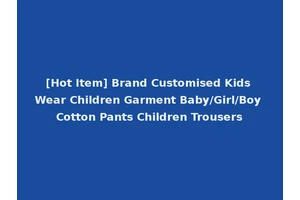 [Hot Item] Brand Customised Kids Wear Children Garment Baby/Girl/Boy Cotton Pants Children Trousers