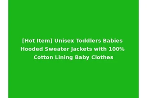 [Hot Item] Unisex Toddlers Babies Hooded Sweater Jackets with 100% Cotton Lining Baby Clothes