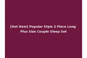 [Hot Item] Popular Style 2 Piece Long Plus Size Couple Sleep Set