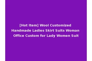 [Hot Item] Wool Customized Handmade Ladies Skirt Suits Woman Office Custom for Lady Women Suit