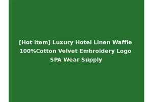 [Hot Item] Luxury Hotel Linen Waffle 100%Cotton Velvet Embroidery Logo SPA Wear Supply