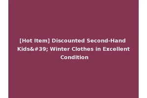 [Hot Item] Discounted Second-Hand Kids' Winter Clothes in Excellent Condition