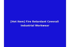 [Hot Item] Fire Retardant Coverall Industrial Workwear