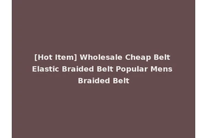 [Hot Item] Wholesale Cheap Belt Elastic Braided Belt Popular Mens Braided Belt